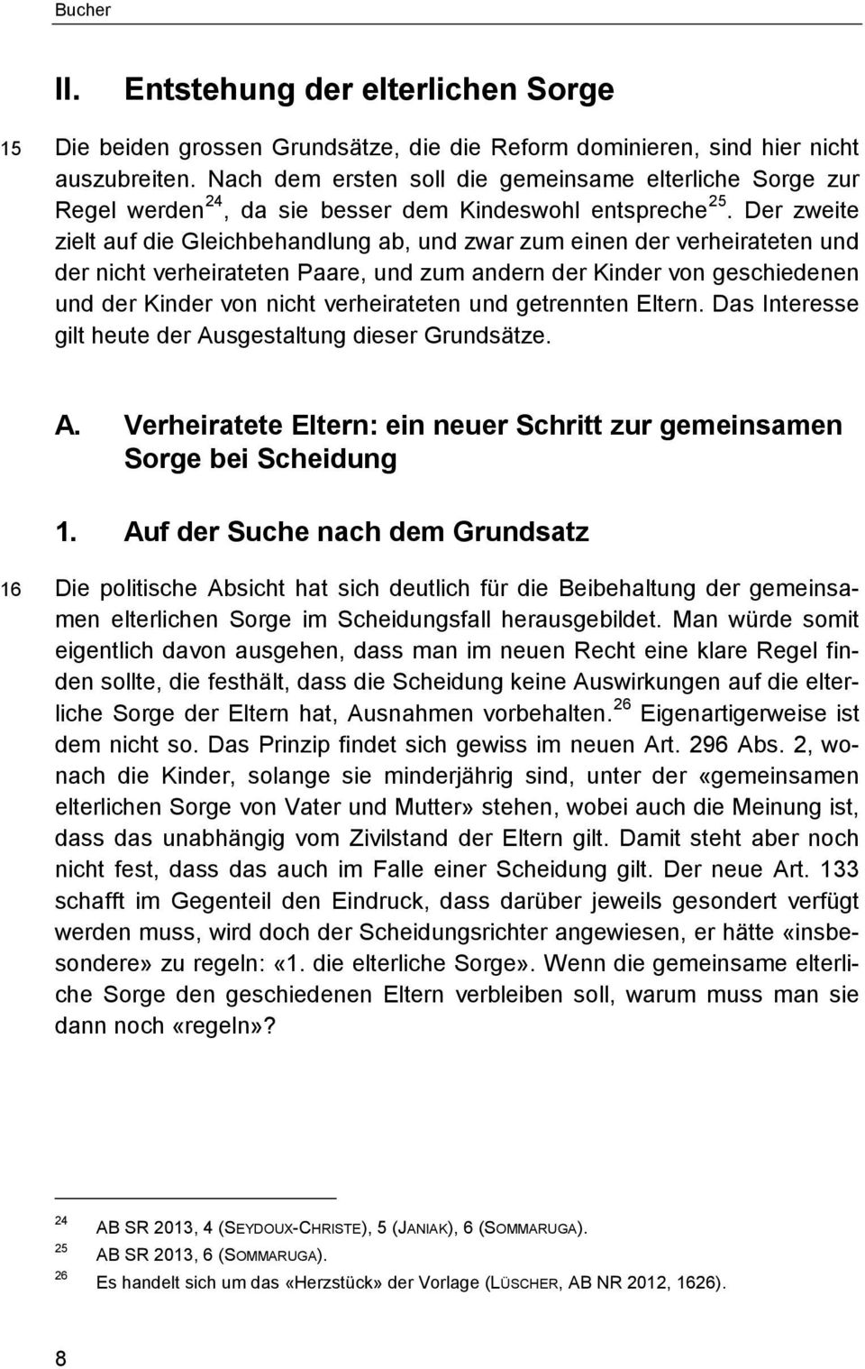 Der zweite zielt auf die Gleichbehandlung ab, und zwar zum einen der verheirateten und der nicht verheirateten Paare, und zum andern der Kinder von geschiedenen und der Kinder von nicht verheirateten