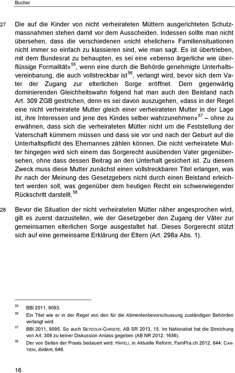 Es ist übertrieben, mit dem Bundesrat zu behaupten, es sei eine «ebenso ärgerliche wie überflüssige Formalität» 55, wenn eine durch die Behörde genehmigte Unterhaltsvereinbarung, die auch