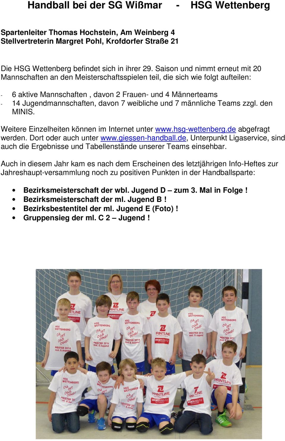 7 weibliche und 7 männliche Teams zzgl. den MINIS. Weitere Einzelheiten können im Internet unter www.hsg-wettenberg.de abgefragt werden. Dort oder auch unter www.giessen-handball.