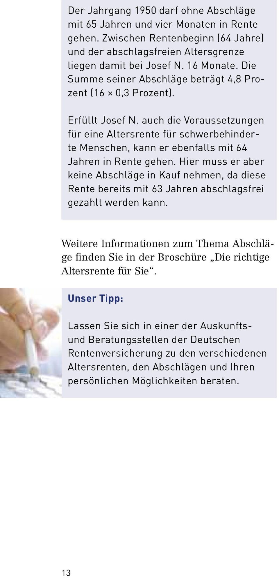 auch die Voraussetzungen für eine Altersrente für schwerbehinder te Menschen, kann er ebenfalls mit 64 Jahren in Rente gehen.