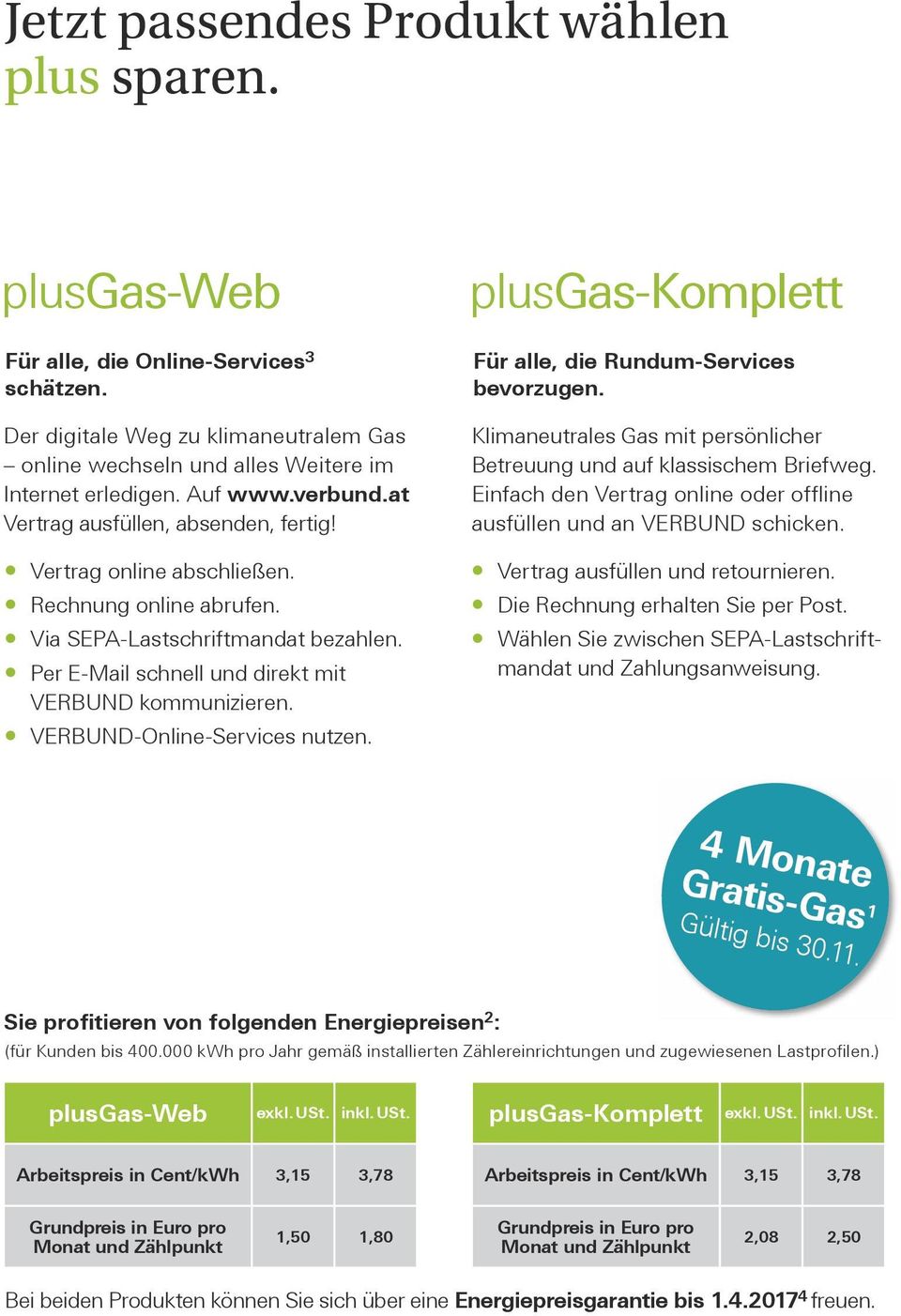 Per E-Mail schnell und direkt mit VERBUND kommunizieren. VERBUND-Online-Services nutzen. plusgas-komplett Für alle, die Rundum-Services bevorzugen.