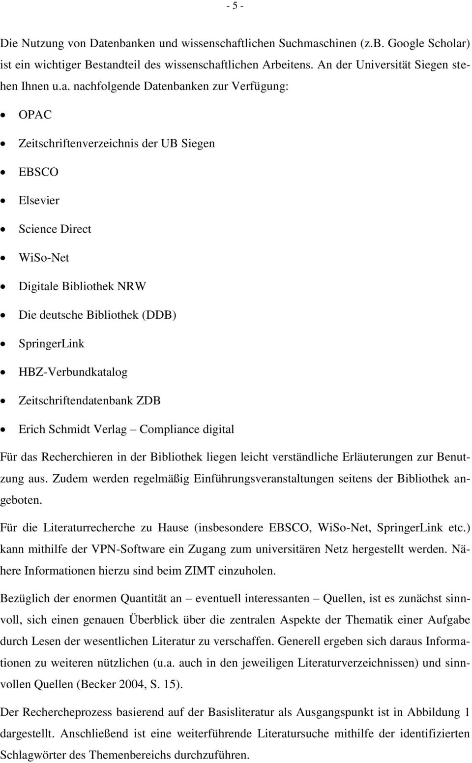Datenbanken zur Verfügung: OPAC Zeitschriftenverzeichnis der UB Siegen EBSCO Elsevier Science Direct WiSo-Net Digitale Bibliothek NRW Die deutsche Bibliothek (DDB) SpringerLink HBZ-Verbundkatalog