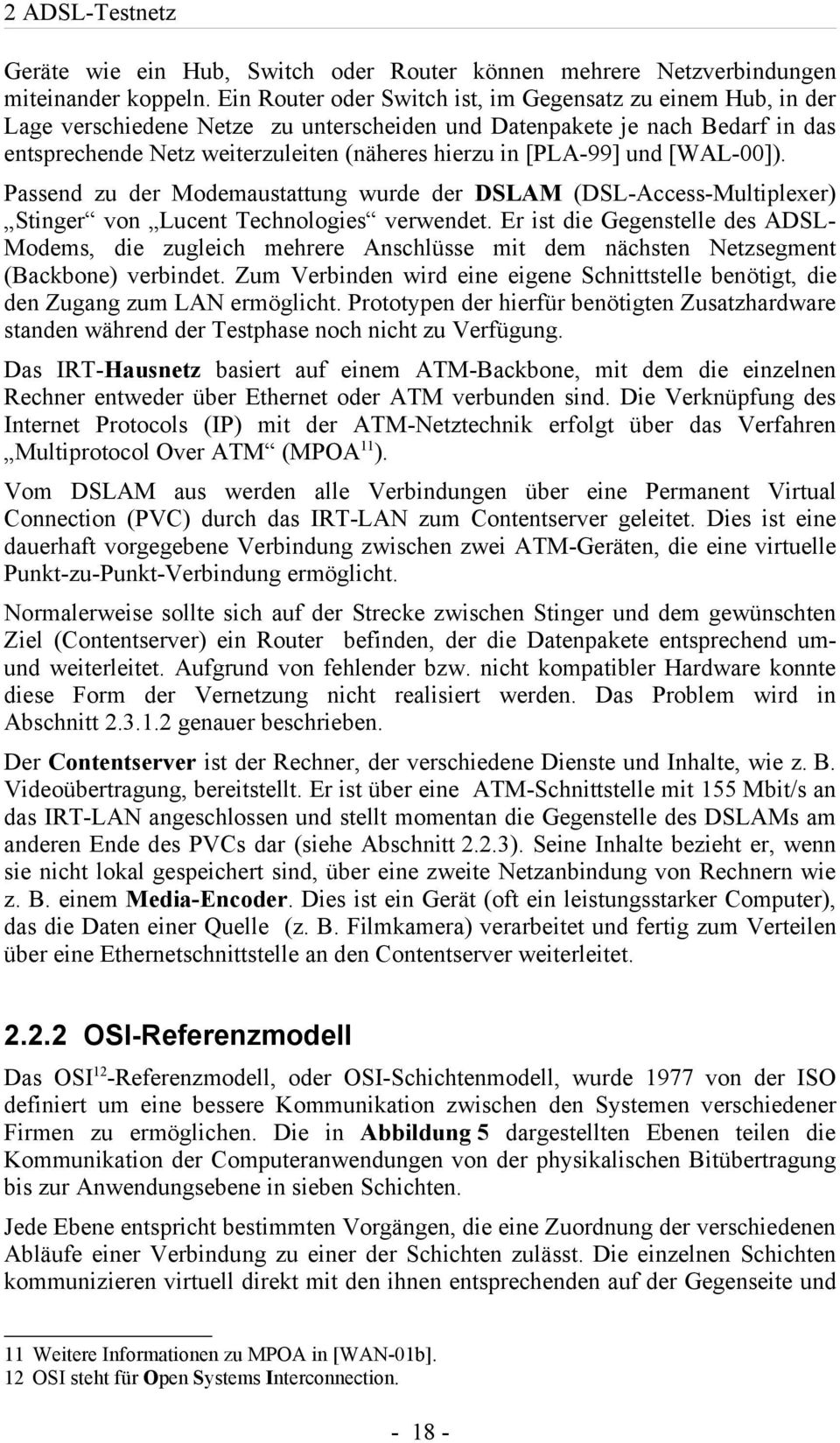 [PLA-99] und [WAL-00]). Passend zu der Modemaustattung wurde der DSLAM (DSL-Access-Multiplexer) Stinger von Lucent Technologies verwendet.