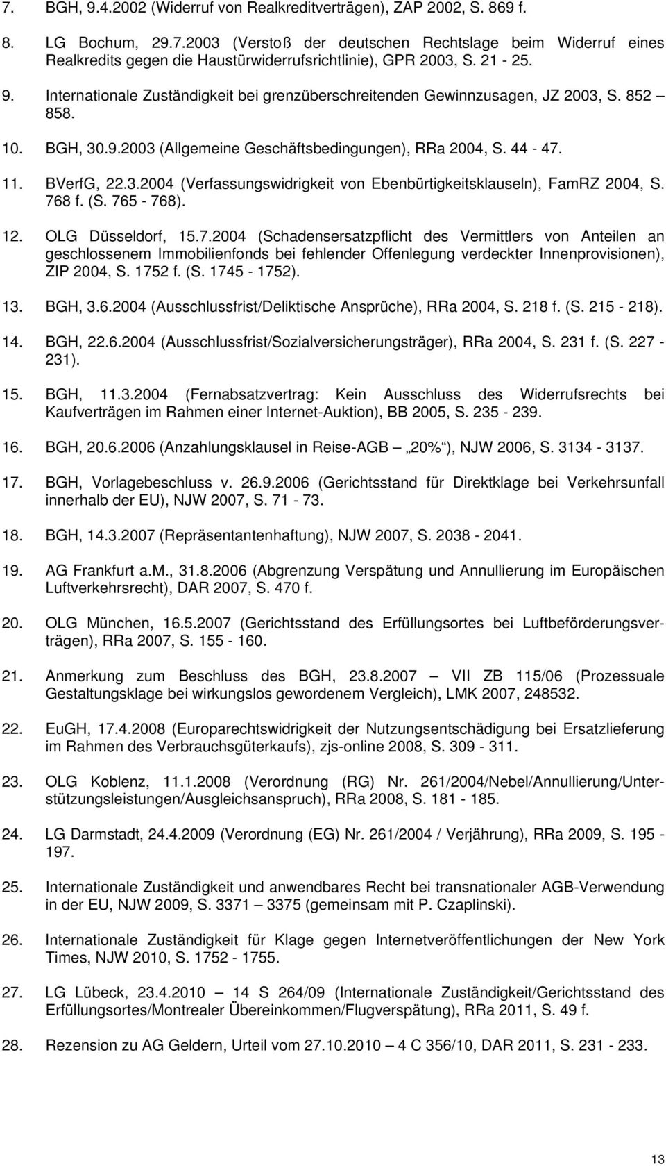 768 f. (S. 765-768). 12. OLG Düsseldorf, 15.7.2004 (Schadensersatzpflicht des Vermittlers von Anteilen an geschlossenem Immobilienfonds bei fehlender Offenlegung verdeckter Innenprovisionen), ZIP 2004, S.