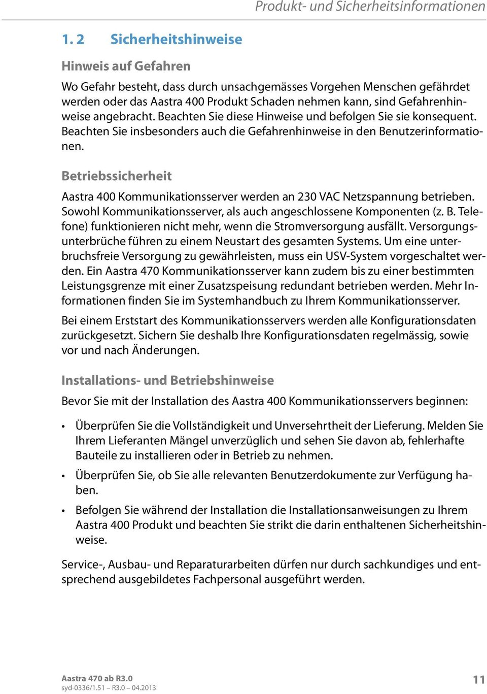 angebracht. Beachten Sie diese Hinweise und befolgen Sie sie konsequent. Beachten Sie insbesonders auch die Gefahrenhinweise in den Benutzerinformationen.