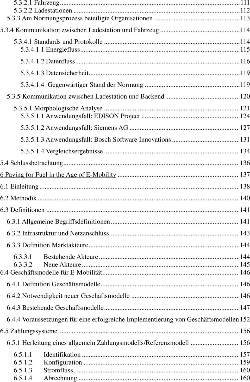 .. 120 5.3.5.1 Morphologische Analyse... 121 5.3.5.1.1 Anwendungsfall: EDISON Project... 124 5.3.5.1.2 Anwendungsfall: Siemens AG... 127 5.3.5.1.3 Anwendungsfall: Bosch Software Innovations... 131 5.