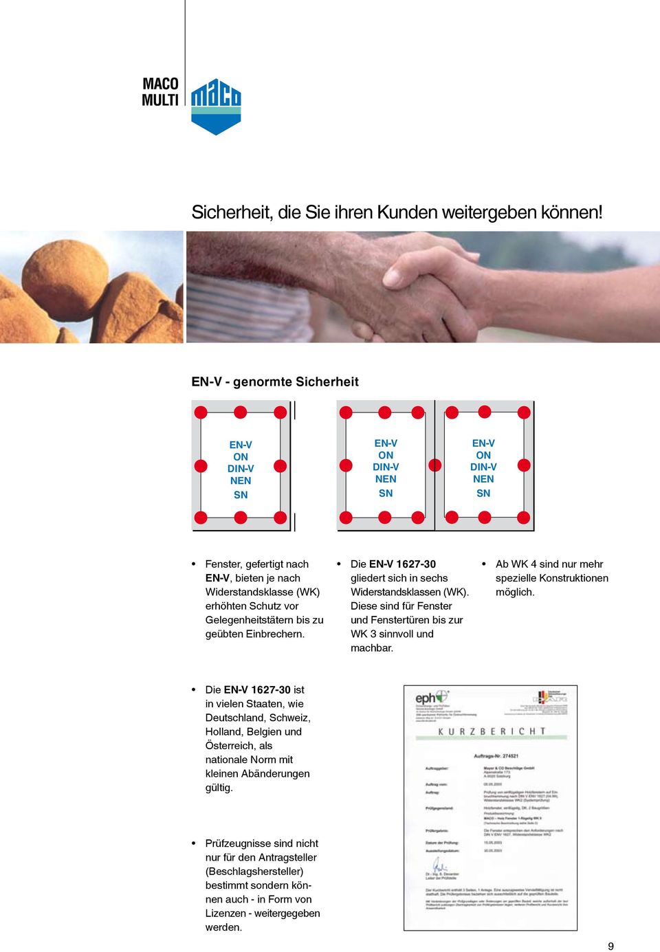 Gelegenheitstätern bis zu geübten Ein brechern. Die EN-V 1627-30 gliedert sich in sechs Wider standsklassen (WK). Diese sind für Fenster und Fenster türen bis zur WK 3 sinnvoll und machbar.