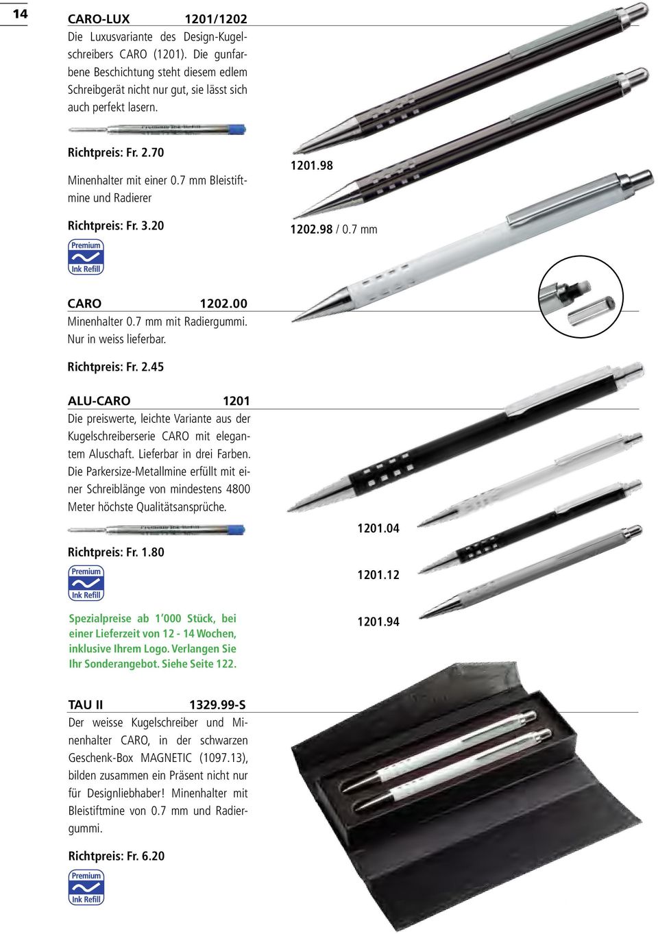 Richtpreis: Fr. 2.45 ALU-CARO 1201 Die preiswerte, leichte Variante aus der Kugelschreiberserie CARO mit elegantem Aluschaft. Lieferbar in drei Farben.