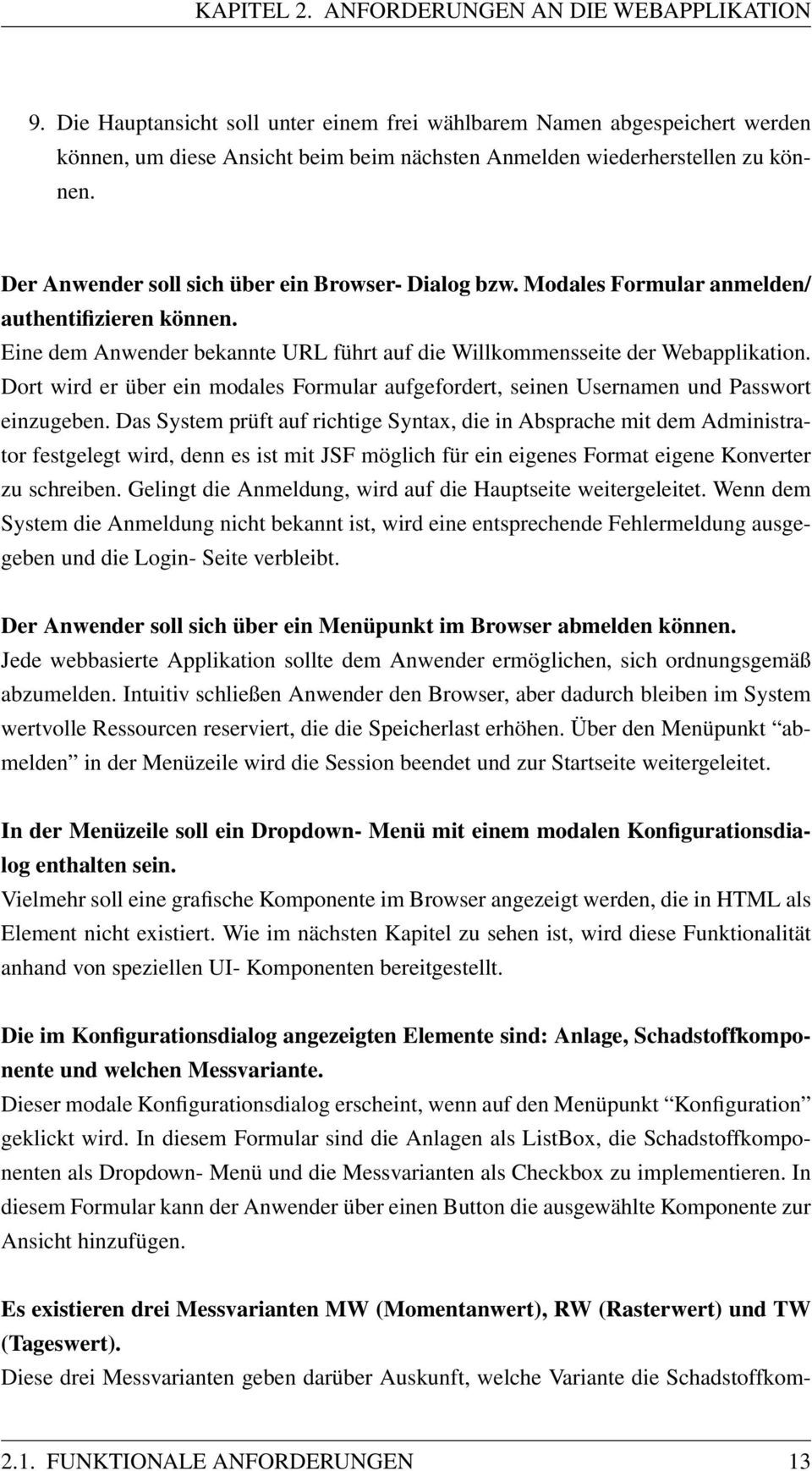 Der Anwender soll sich über ein Browser- Dialog bzw. Modales Formular anmelden/ authentifizieren können. Eine dem Anwender bekannte URL führt auf die Willkommensseite der Webapplikation.