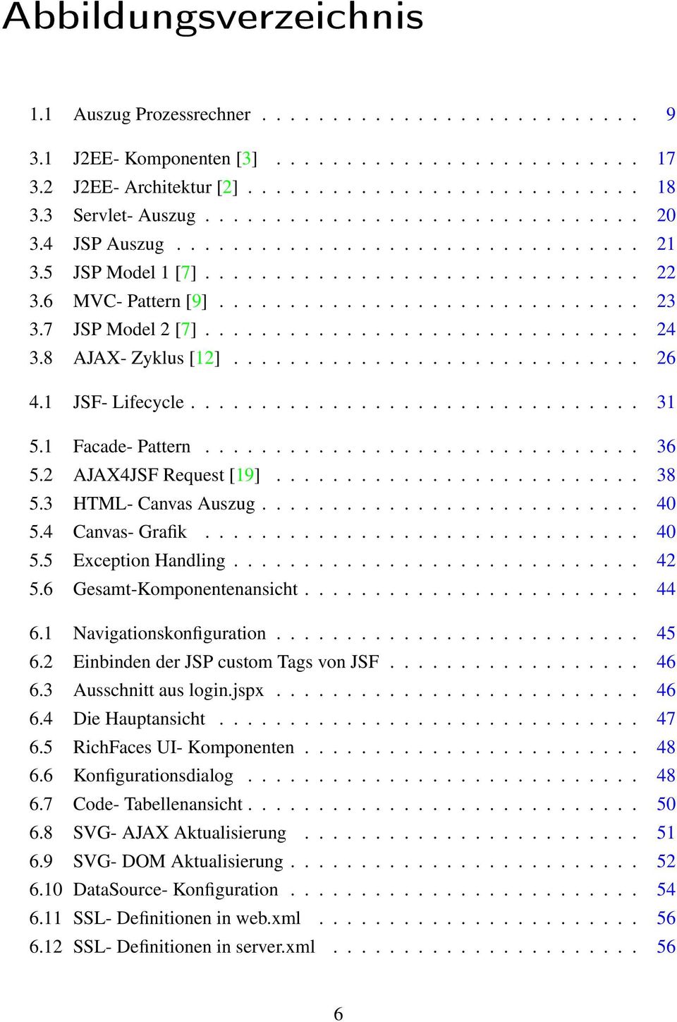 7 JSP Model 2 [7]............................... 24 3.8 AJAX- Zyklus [12]............................. 26 4.1 JSF- Lifecycle................................ 31 5.1 Facade- Pattern............................... 36 5.