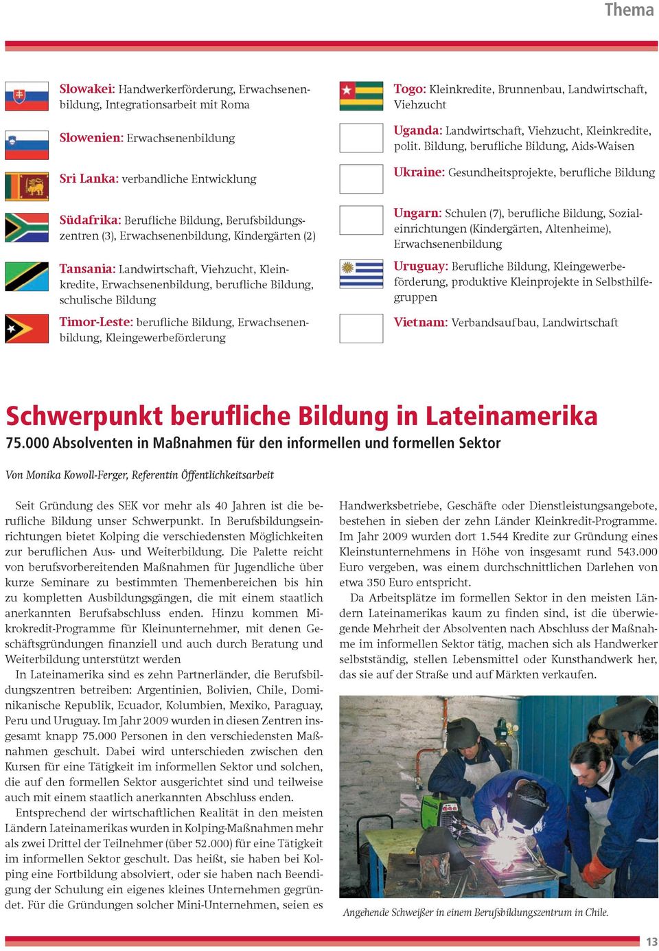 Bildung, berufliche Bildung, Aids-Waisen Ukraine: Gesundheitsprojekte, berufliche Bildung Südafrika: Berufliche Bildung, Berufsbildungszentren (3), Erwachsenenbildung, Kindergärten (2) Tansania: