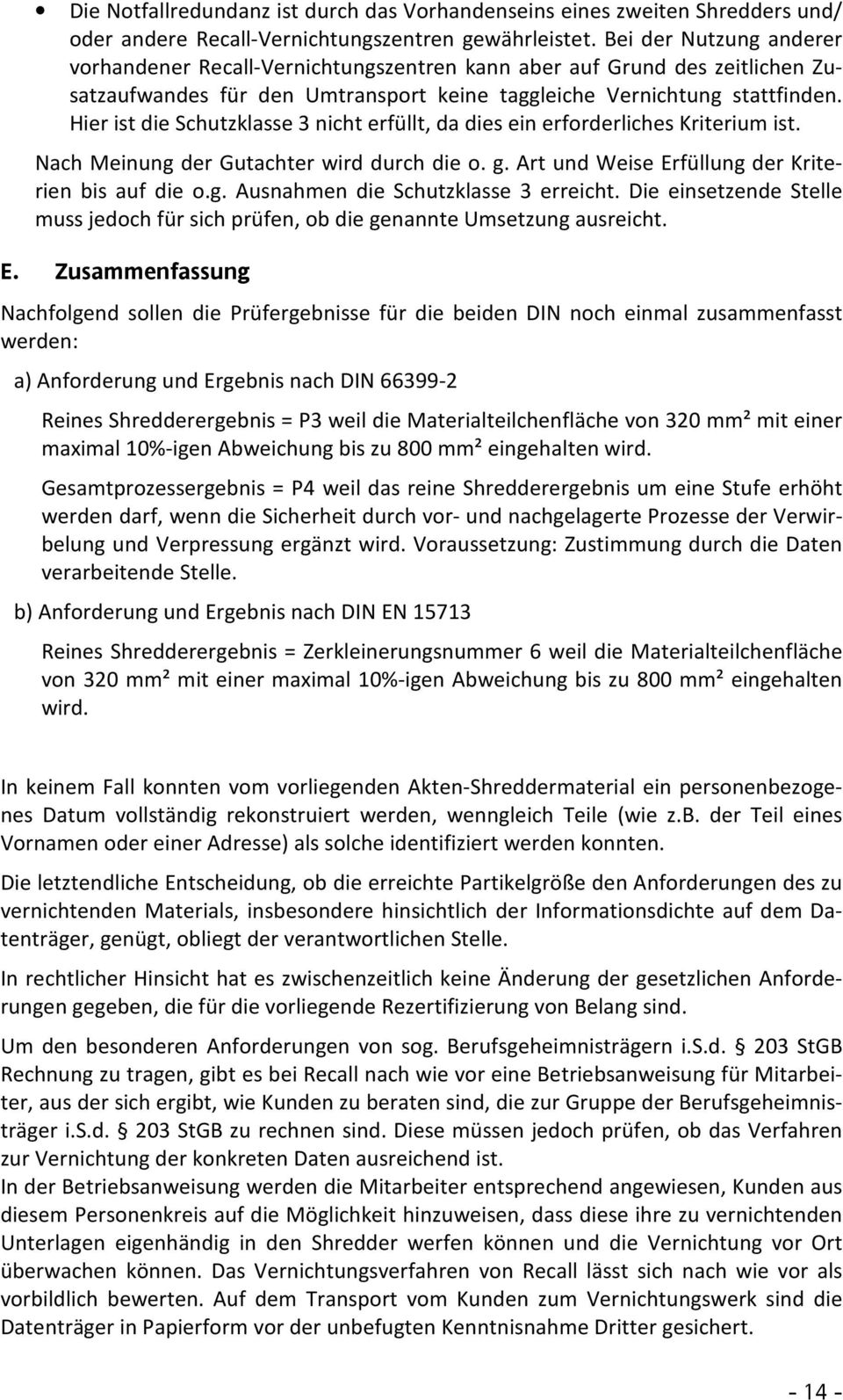 Hier ist die Schutzklasse 3 nicht erfüllt, da dies ein erforderliches Kriterium ist. Nach Meinung der Gutachter wird durch die o. g. Art und Weise Erfüllung der Kriterien bis auf die o.g. Ausnahmen die Schutzklasse 3 erreicht.