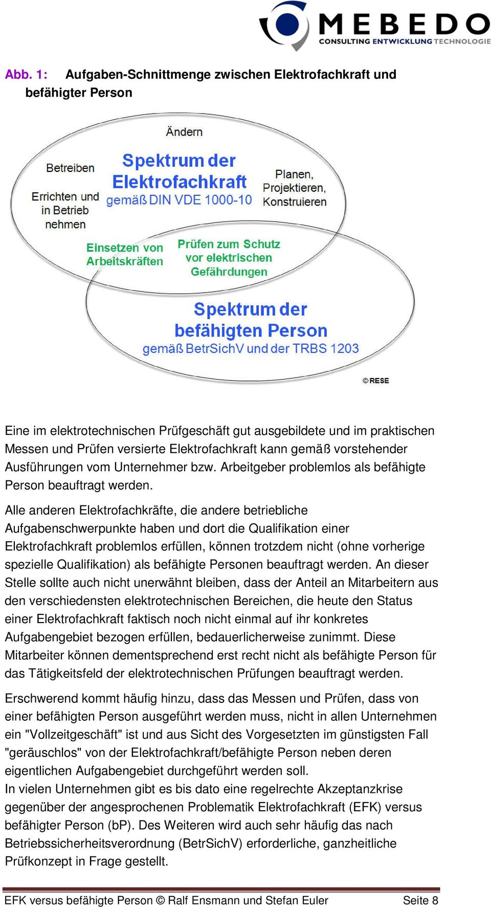 Alle anderen Elektrofachkräfte, die andere betriebliche Aufgabenschwerpunkte haben und dort die Qualifikation einer Elektrofachkraft problemlos erfüllen, können trotzdem nicht (ohne vorherige