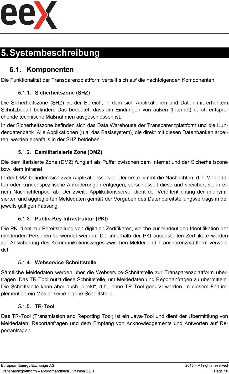 In der Sicherheitszone befinden sich das Data Warehouse der Transparenzplattform und die Kundendatenbank. Alle Applikationen (u.a. das Basissystem), die direkt mit diesen Datenbanken arbeiten, werden ebenfalls in der SHZ betrieben.