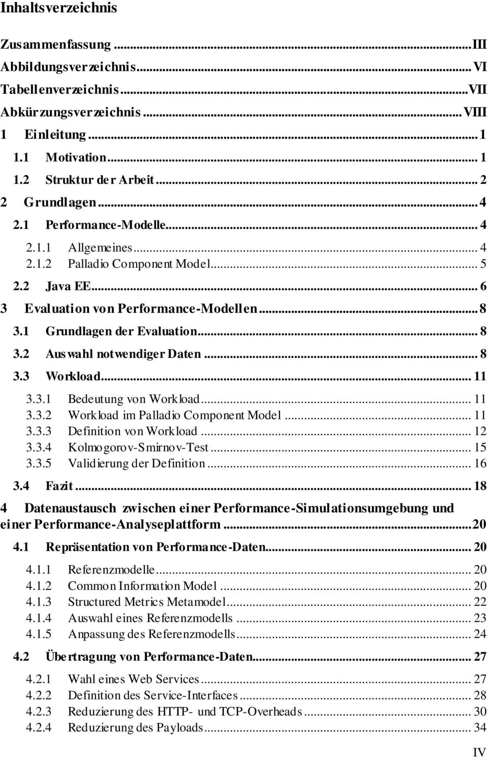 1 Grundlagen der Evaluation... 8 3.2 Auswahl notwendiger Daten... 8 3.3 Workload... 11 3.3.1 Bedeutung von Workload... 11 3.3.2 Workload im Palladio Component Model... 11 3.3.3 Definition von Workload.