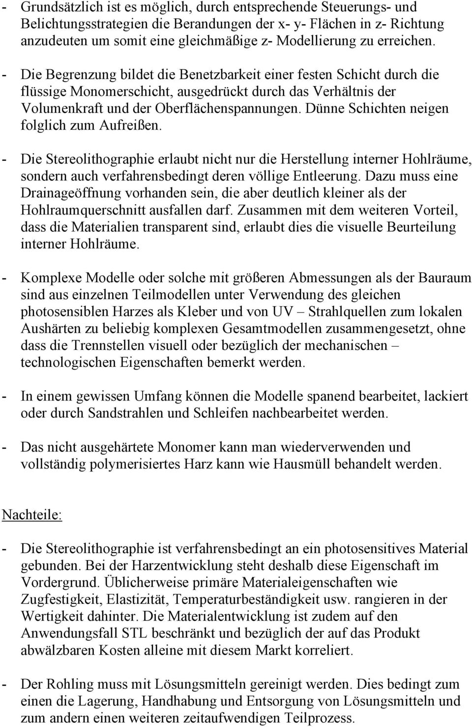 Dünne Schichten neigen folglich zum Aufreißen. - Die Stereolithographie erlaubt nicht nur die Herstellung interner Hohlräume, sondern auch verfahrensbedingt deren völlige Entleerung.