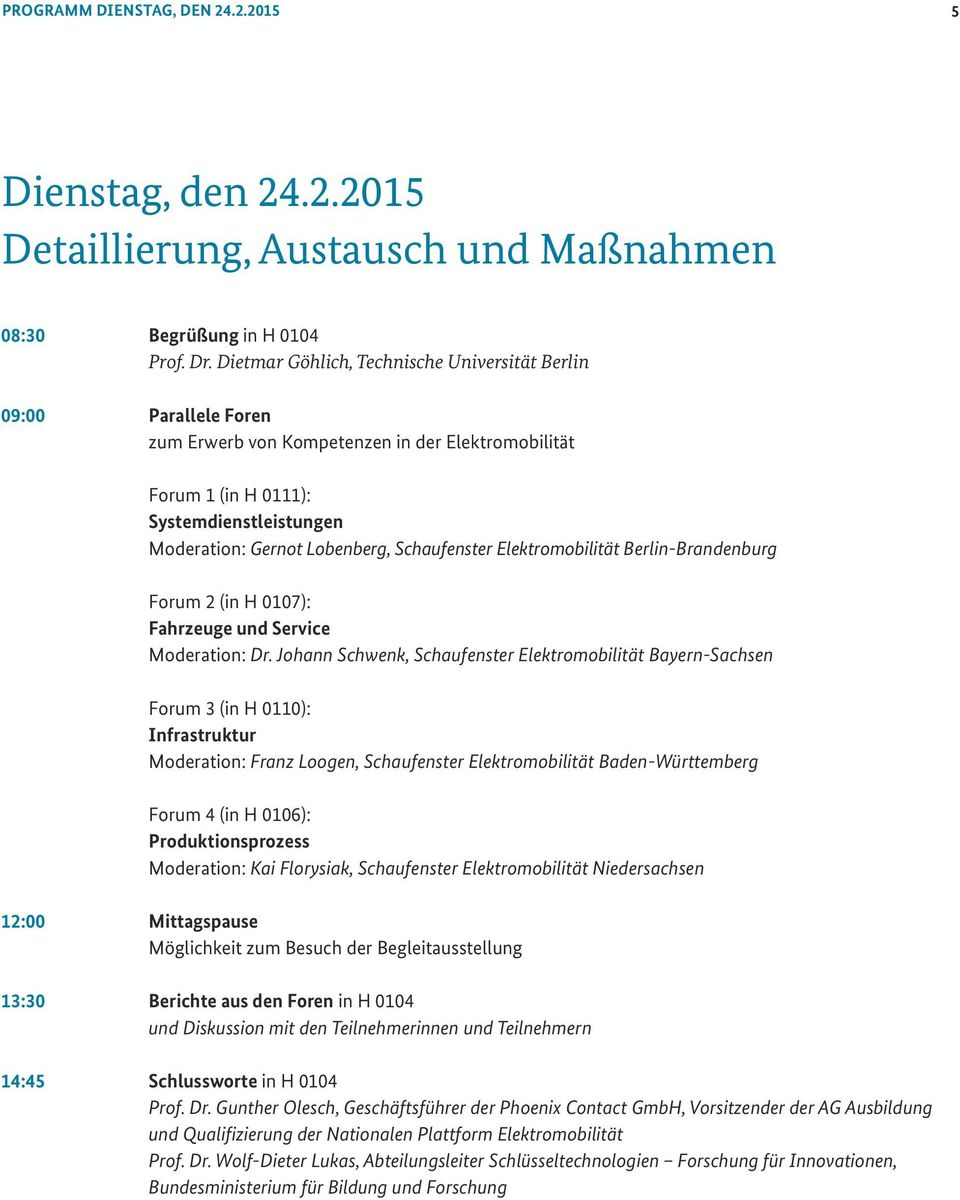 Schaufenster Elektromobilität Berlin-Brandenburg Forum 2 (in H 0107): Fahrzeuge und Service Moderation: Dr.