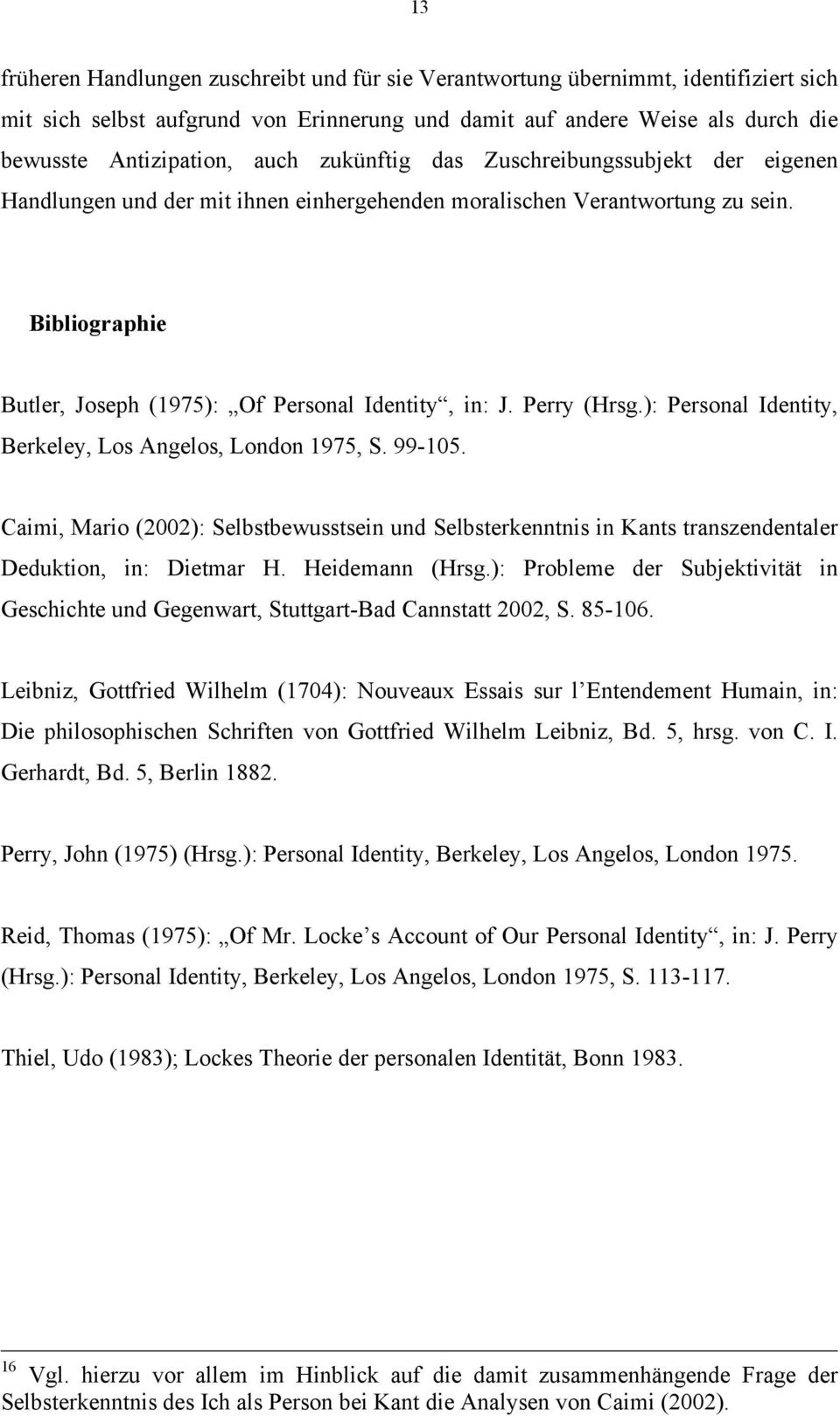 Perry (Hrsg.): Personal Identity, Berkeley, Los Angelos, London 1975, S. 99-105. Caimi, Mario (2002): Selbstbewusstsein und Selbsterkenntnis in Kants transzendentaler Deduktion, in: Dietmar H.