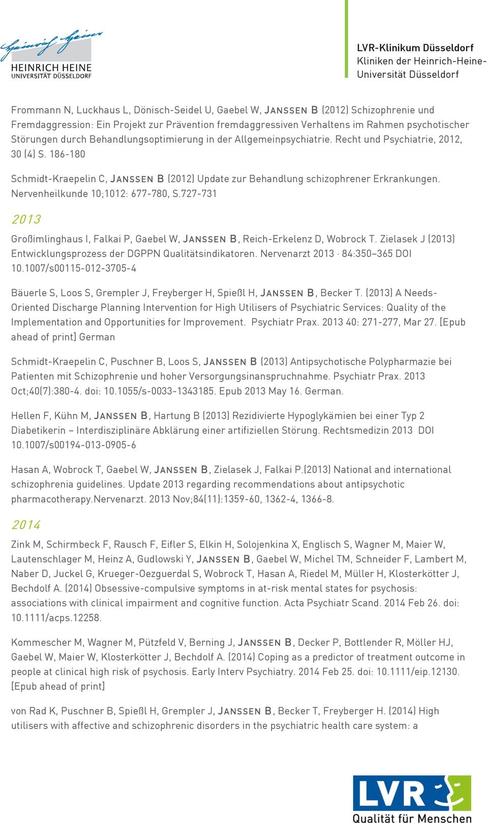 Nervenheilkunde 10;1012: 677-780, S.727-731 2013 Großimlinghaus I, Falkai P, Gaebel W, J ANSSEN B, Reich-Erkelenz D, Wobrock T. Zielasek J (2013) Entwicklungsprozess der DGPPN Qualitätsindikatoren.