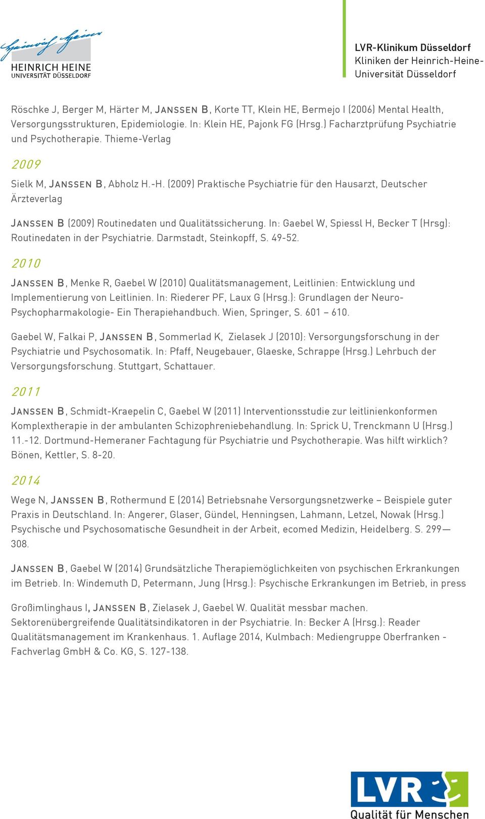 (2009) Praktische Psychiatrie für den Hausarzt, Deutscher Ärzteverlag J ANSSEN B (2009) Routinedaten und Qualitätssicherung. In: Gaebel W, Spiessl H, Becker T (Hrsg): Routinedaten in der Psychiatrie.