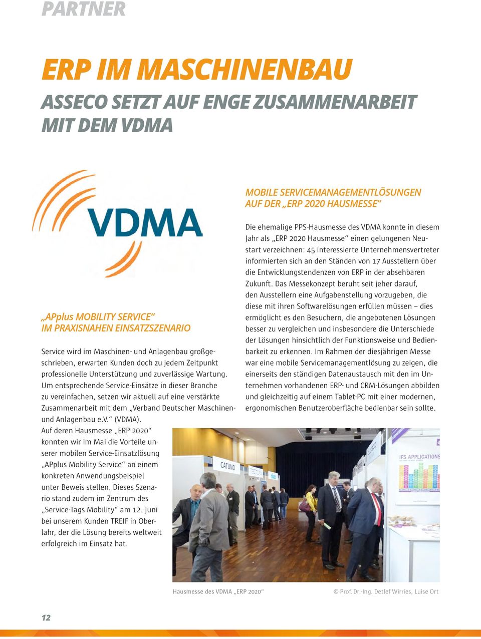 Um entsprechende Service-Einsätze in dieser Branche zu vereinfachen, setzen wir aktuell auf eine verstärkte Zusammenarbeit mit dem Verband Deutscher Maschinenund Anlagenbau e.v. (VDMA).