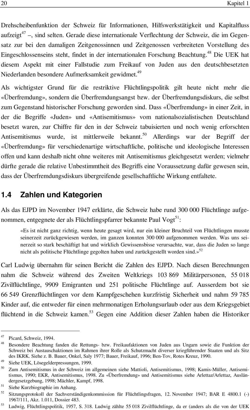internationalen Forschung Beachtung. 48 Die UEK hat diesem Aspekt mit einer Fallstudie zum Freikauf von Juden aus den deutschbesetzten Niederlanden besondere Aufmerksamkeit gewidmet.