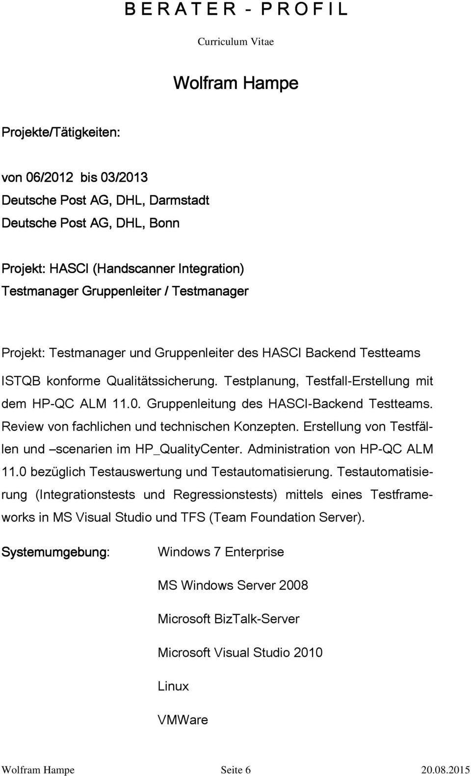 Review von fachlichen und technischen Konzepten. Erstellung von Testfällen und scenarien im HP_QualityCenter. Administration von HP-QC ALM 11.0 bezüglich Testauswertung und Testautomatisierung.