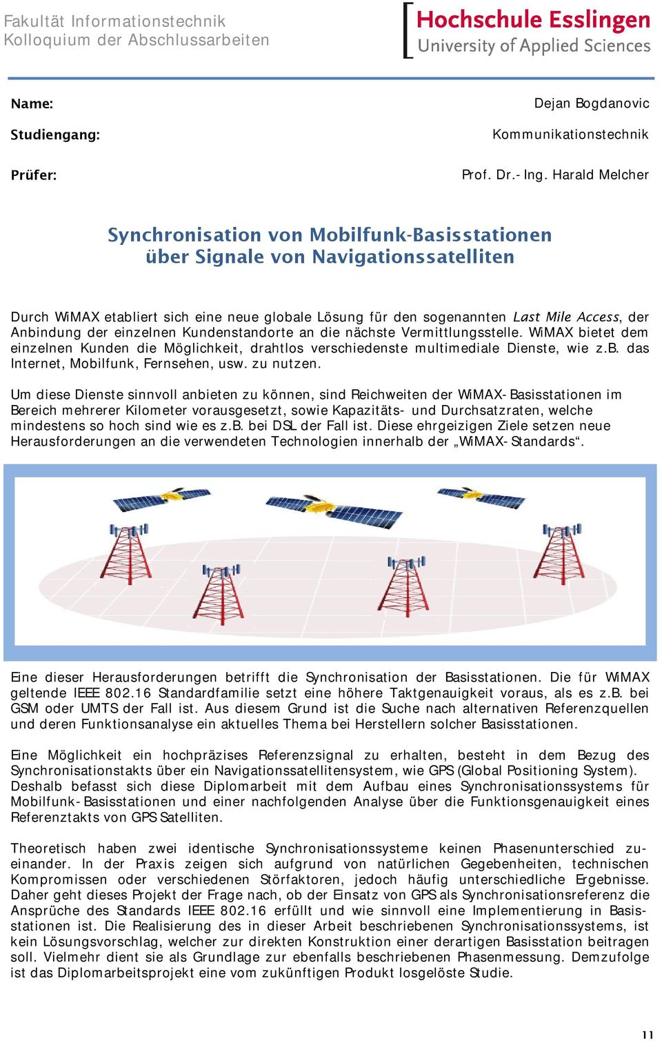 Anbindung der einzelnen Kundenstandorte an die nächste Vermittlungsstelle. WiMAX bietet dem einzelnen Kunden die Möglichkeit, drahtlos verschiedenste multimediale Dienste, wie z.b. das Internet, Mobilfunk, Fernsehen, usw.