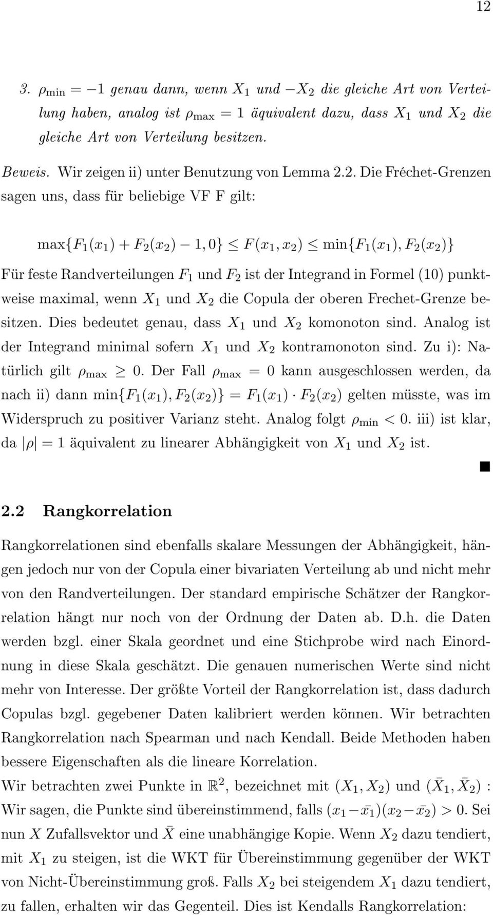 2. Die Fréchet-Grenzen sagen uns, dass für beliebige VF F gilt: max{f 1 (x 1 ) + F 2 (x 2 ) 1, 0} F (x 1, x 2 ) min{f 1 (x 1 ), F 2 (x 2 )} Für feste Randverteilungen F 1 und F 2 ist der Integrand in