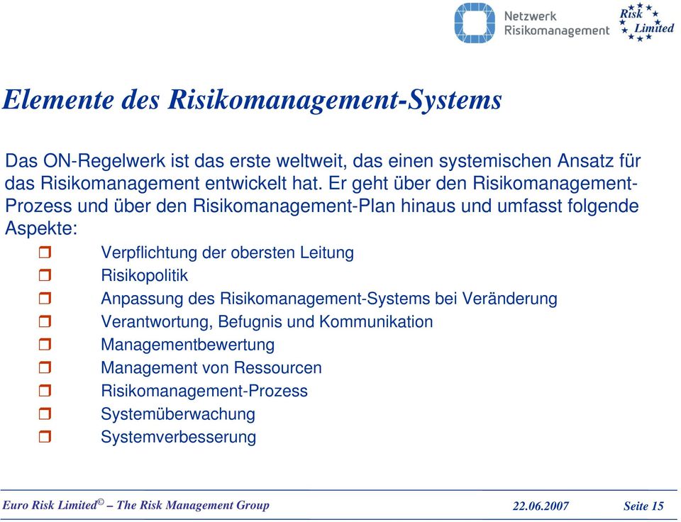 Er geht über den Risikomanagement- Prozess und über den Risikomanagement-Plan hinaus und umfasst folgende Aspekte: Verpflichtung der