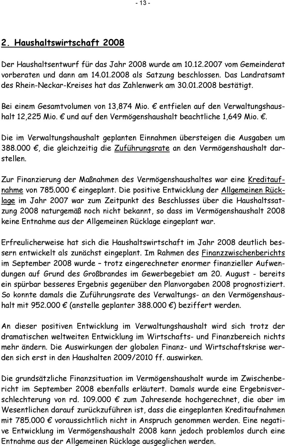 und auf den Vermögenshaushalt beachtliche 1,649 Mio.. Die im Verwaltungshaushalt geplanten Einnahmen übersteigen die Ausgaben um 388.