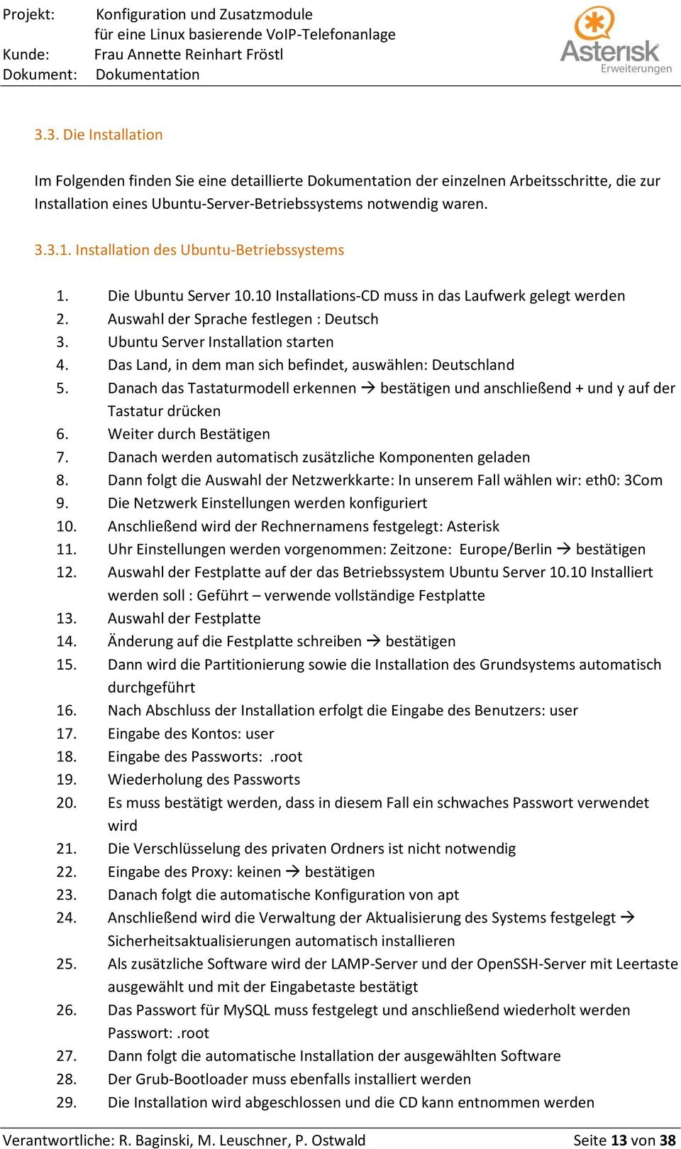 Ubuntu Server Installation starten 4. Das Land, in dem man sich befindet, auswählen: Deutschland 5. Danach das Tastaturmodell erkennen bestätigen und anschließend + und y auf der Tastatur drücken 6.
