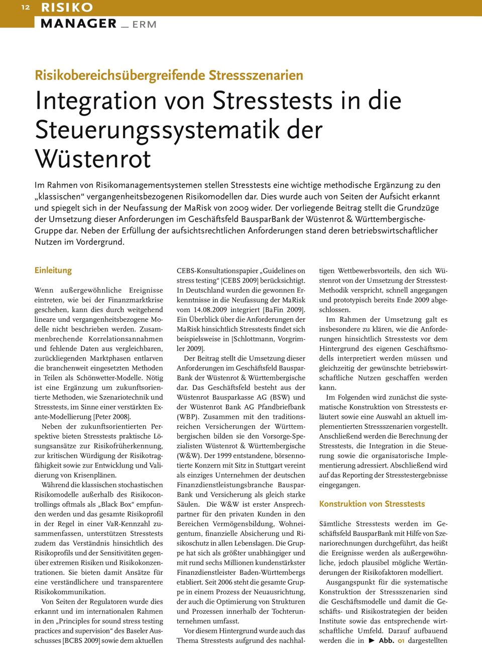 Der vorliegende Beitrag stellt die Grundzüge der Umsetzung dieser Anforderungen im Geschäftsfeld BausparBank der Wüstenrot & Württembergische- Gruppe dar.