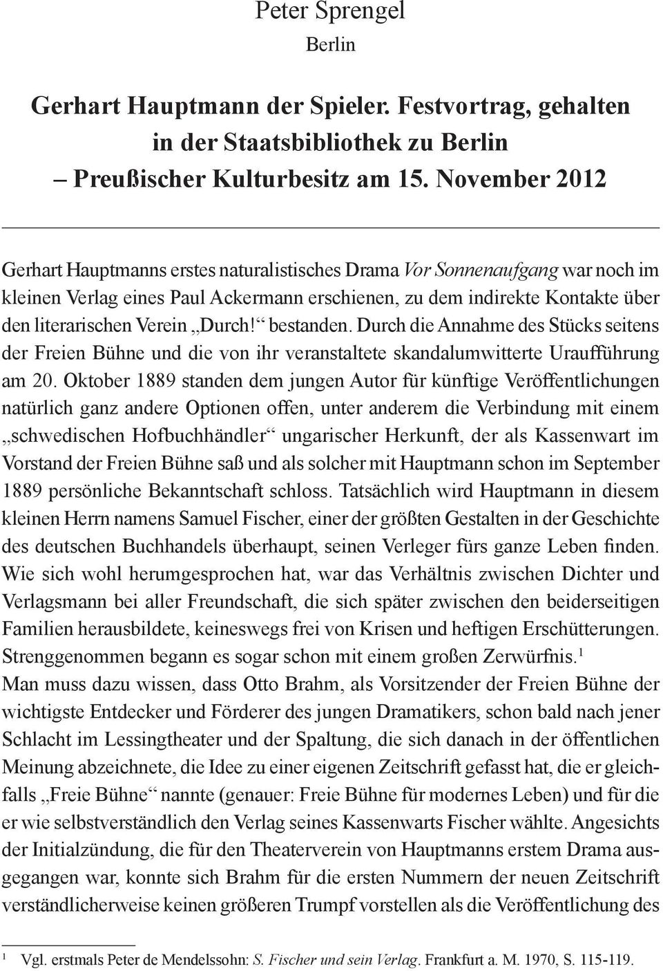 Durch! bestanden. Durch die Annahme des Stücks seitens der Freien Bühne und die von ihr veranstaltete skandalumwitterte Uraufführung am 20.