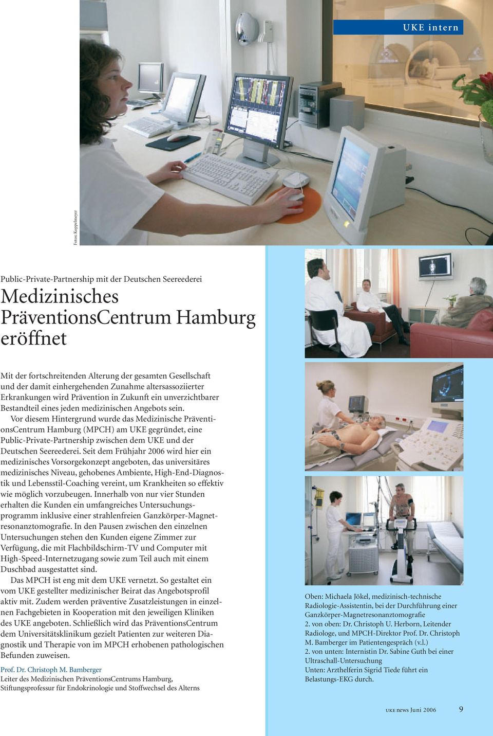 Vor diesem Hintergrund wurde das Medizinische PräventionsCentrum Hamburg (MPCH) am UKE gegründet, eine Public-Private-Partnership zwischen dem UKE und der Deutschen Seereederei.
