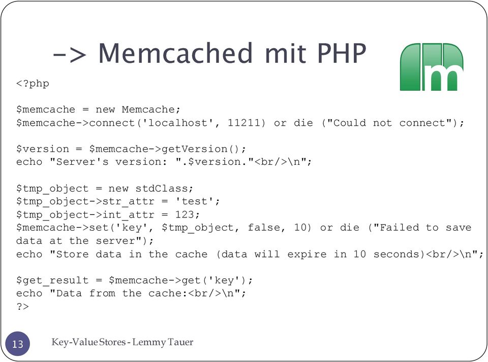 "<br/>\n"; $tmp_object = new stdclass; $tmp_object->str_attr = 'test'; $tmp_object->int_attr = 123; $memcache->set('key',