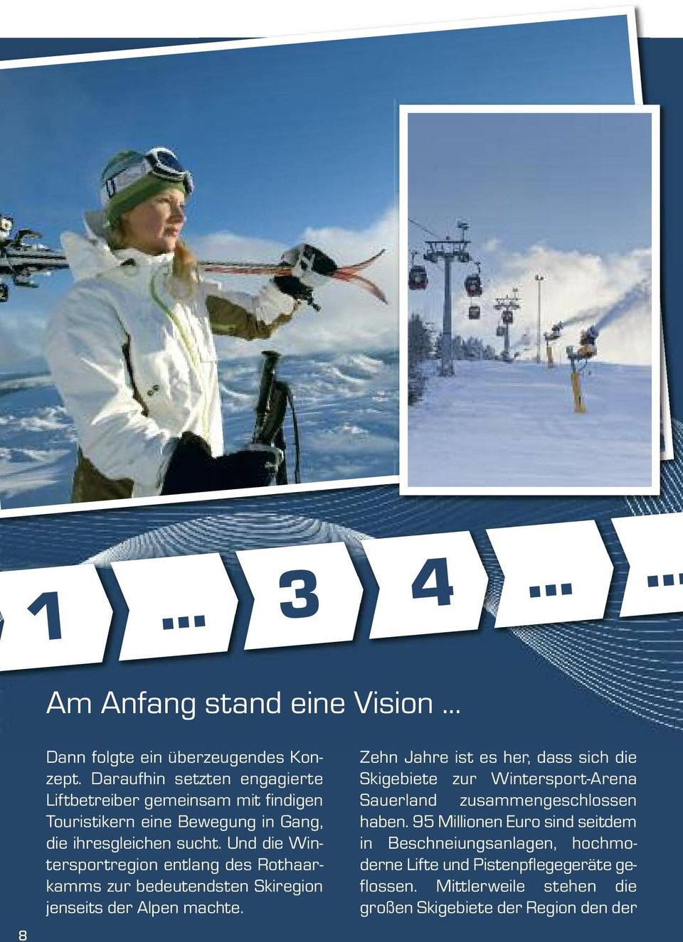 Und die Wintersportregion entlang des Rothaarkamms zur bedeutendsten Skiregion jenseits der Alpen machte.