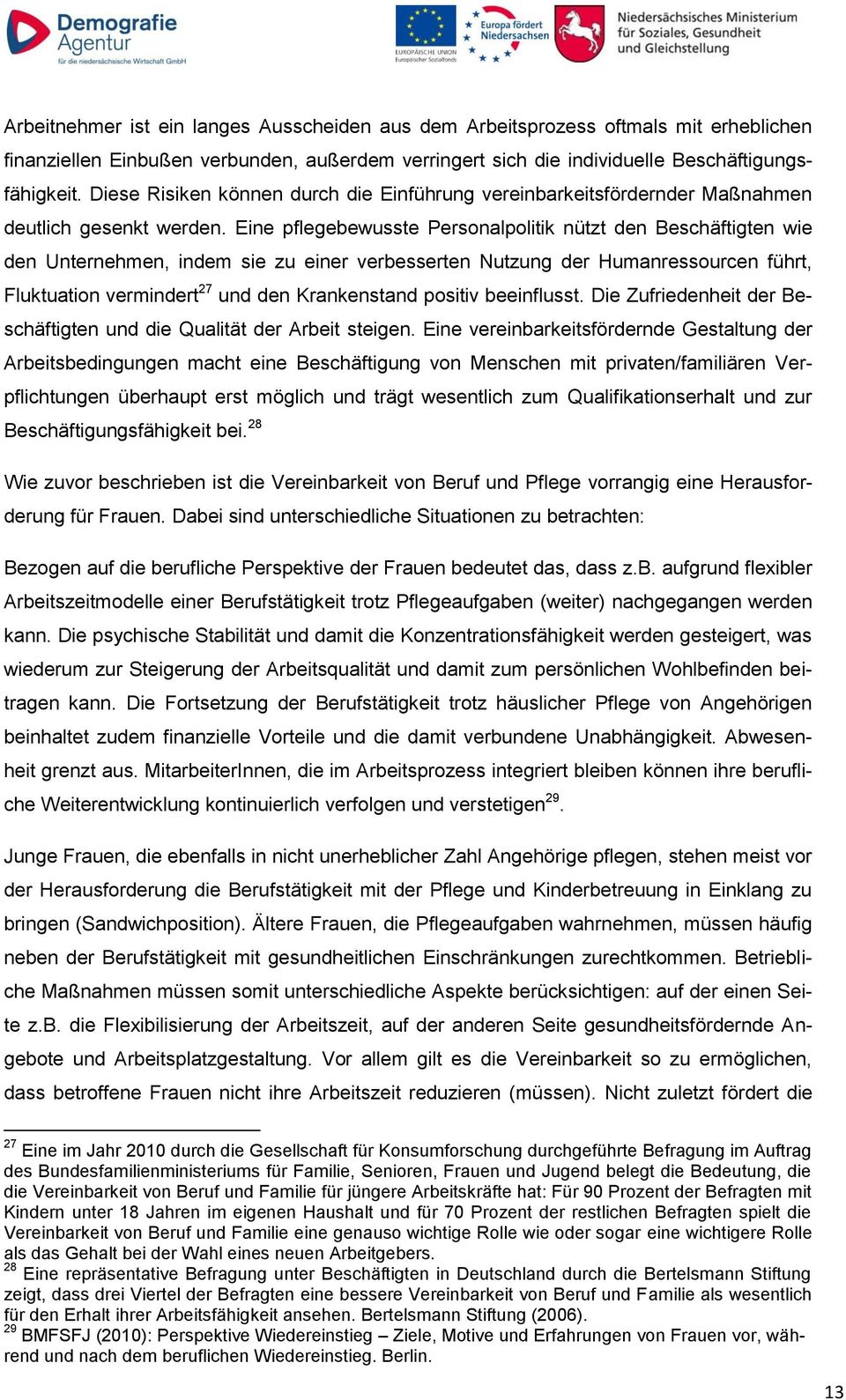 Eine pflegebewusste Personalpolitik nützt den Beschäftigten wie den Unternehmen, indem sie zu einer verbesserten Nutzung der Humanressourcen führt, Fluktuation vermindert 27 und den Krankenstand