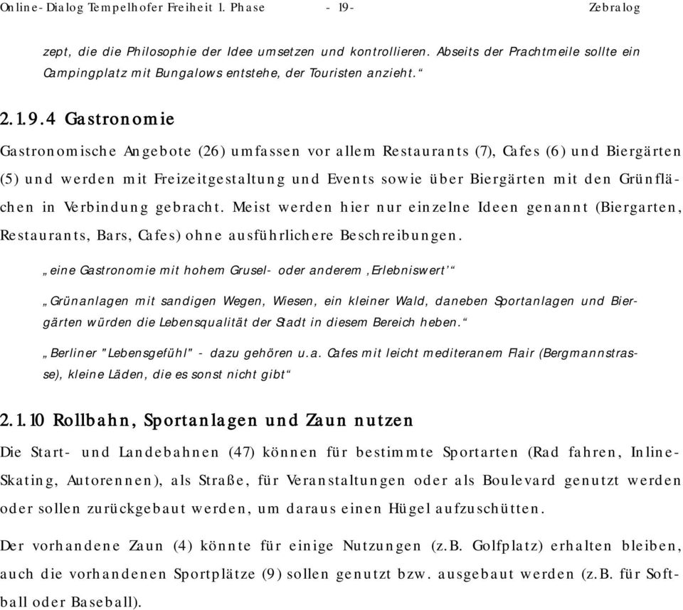 4 Gastronomie Gastronomische Angebote (26) umfassen vor allem Restaurants (7), Cafes (6) und Biergärten (5) und werden mit Freizeitgestaltung und Events sowie über Biergärten mit den Grünflächen in