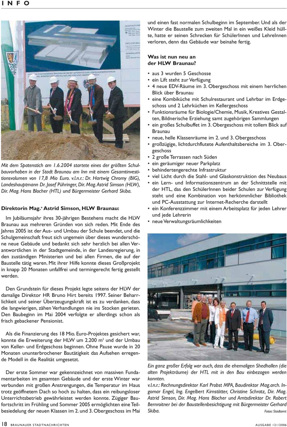 Was ist nun neu an der HLW Braunau? Mit dem Spatenstich am 1.6.2004 startete eines der größten Schulbauvorhaben in der Stadt Braunau am Inn mit einem Gesamtinvestitionsvolumen von 17,8 Mio Euro. v.l.n.r.: Dr.