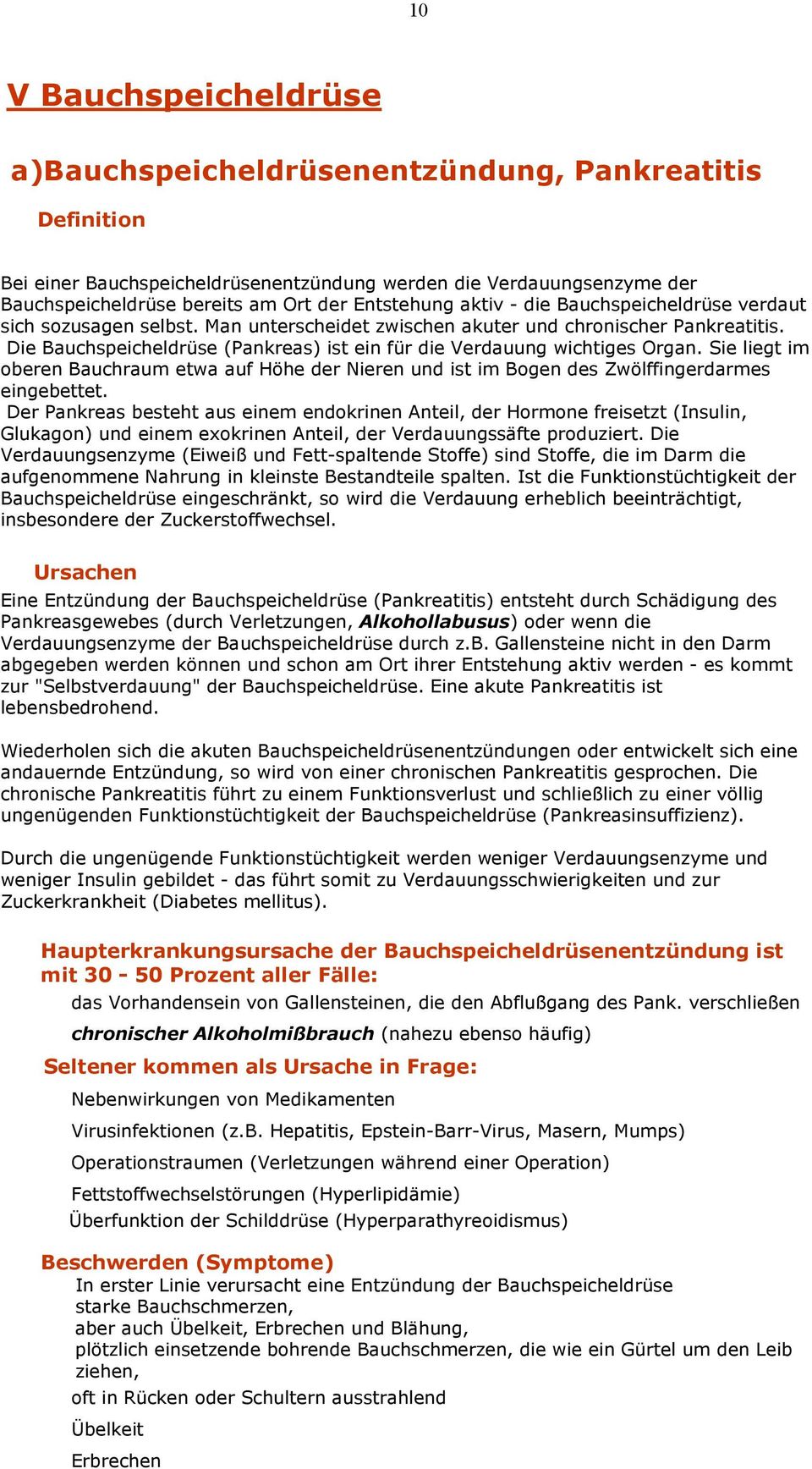 Die Bauchspeicheldrüse (Pankreas) ist ein für die Verdauung wichtiges Organ. Sie liegt im oberen Bauchraum etwa auf Höhe der Nieren und ist im Bogen des Zwölffingerdarmes eingebettet.