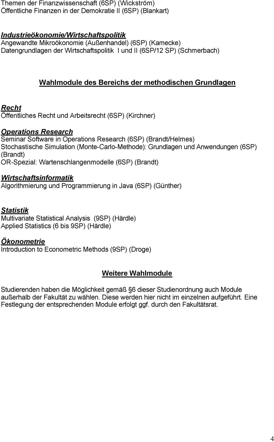 Seminar Software in Operations Research (6 (Brandt/Helmes) Stochastische Simulation (Monte-Carlo-Methode): Grundlagen und Anwendungen (6 (Brandt) OR-Spezial: Wartenschlangenmodelle (6 (Brandt)