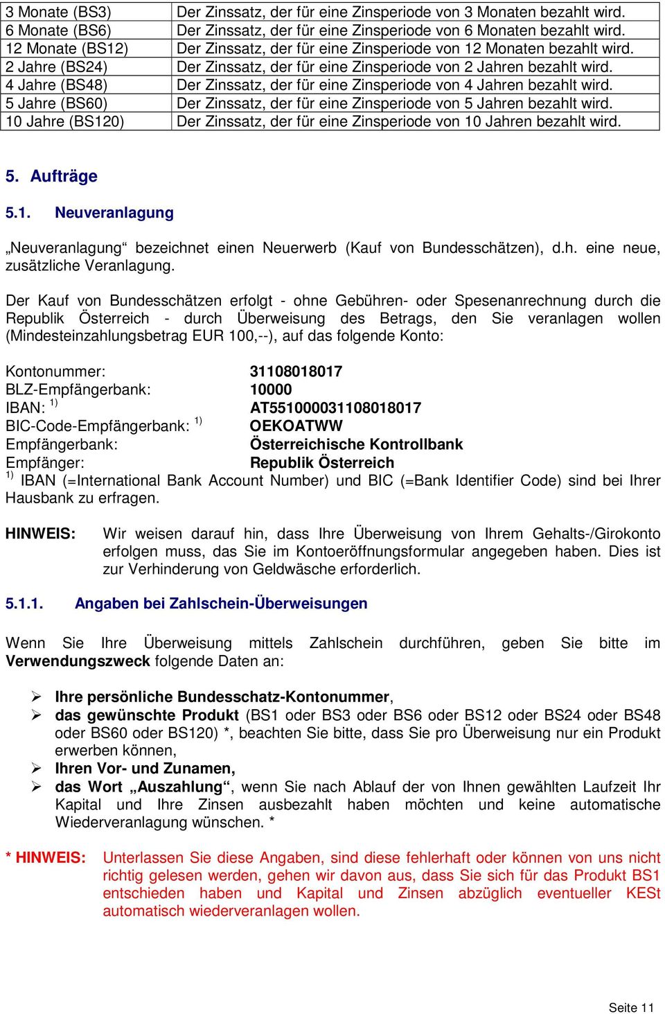 4 Jahre (BS48) Der Zinssatz, der für eine Zinsperiode von 4 Jahren bezahlt wird. 5 Jahre (BS60) Der Zinssatz, der für eine Zinsperiode von 5 Jahren bezahlt wird.