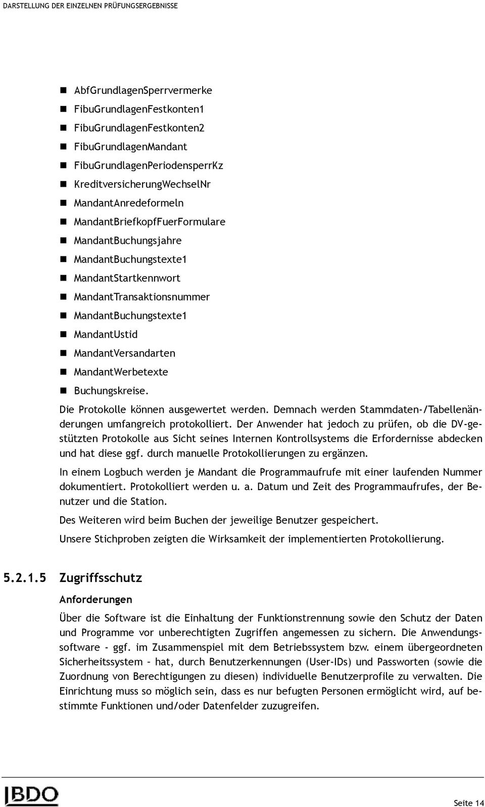 MandantUstid MandantVersandarten MandantWerbetexte Buchungskreise. Die Protokolle können ausgewertet werden. Demnach werden Stammdaten-/Tabellenänderungen umfangreich protokolliert.