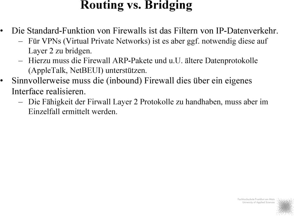 Hierzu muss die Firewall ARP-Pakete und u.u. ältere Datenprotokolle (AppleTalk, NetBEUI) unterstützen.