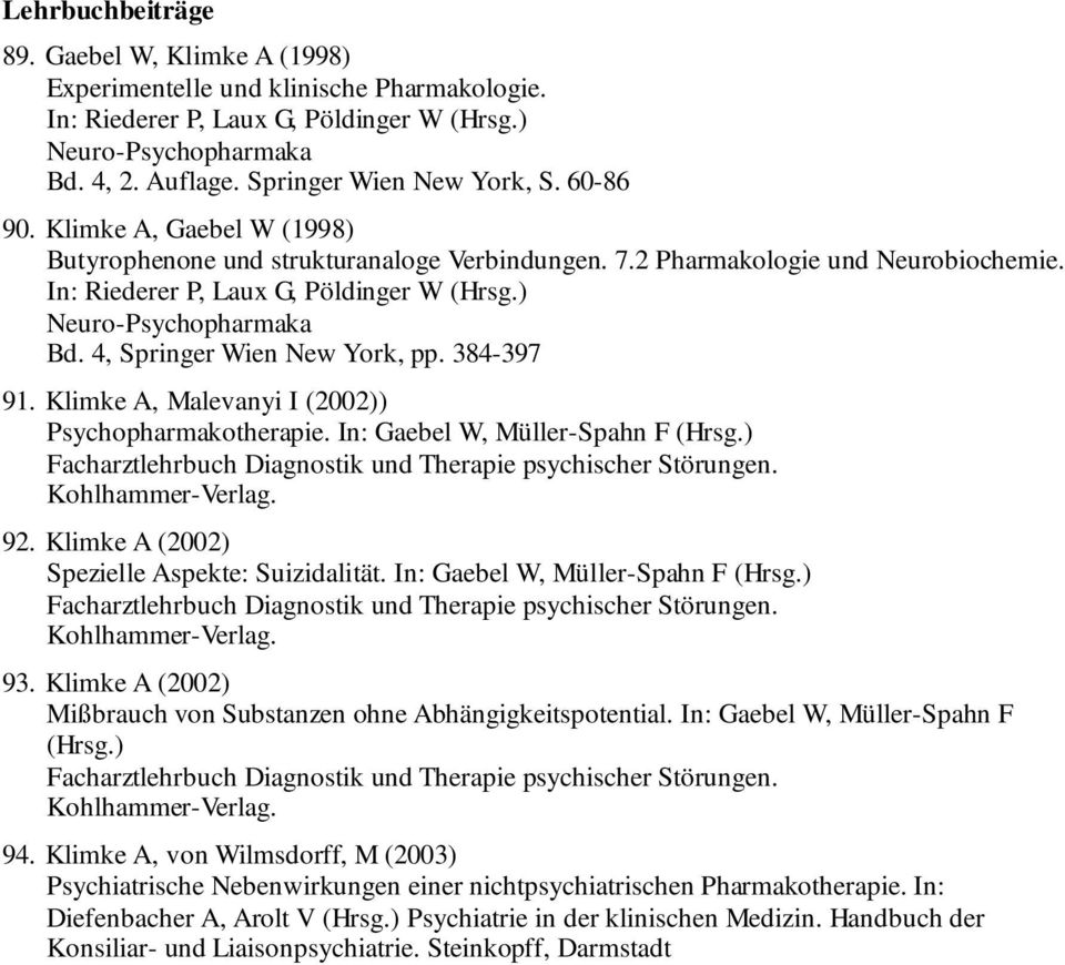 ) Neuro-Psychopharmaka Bd. 4, Springer Wien New York, pp. 384-397 91. Klimke A, Malevanyi I (2002)) Psychopharmakotherapie. In: Gaebel W, Müller-Spahn F (Hrsg.