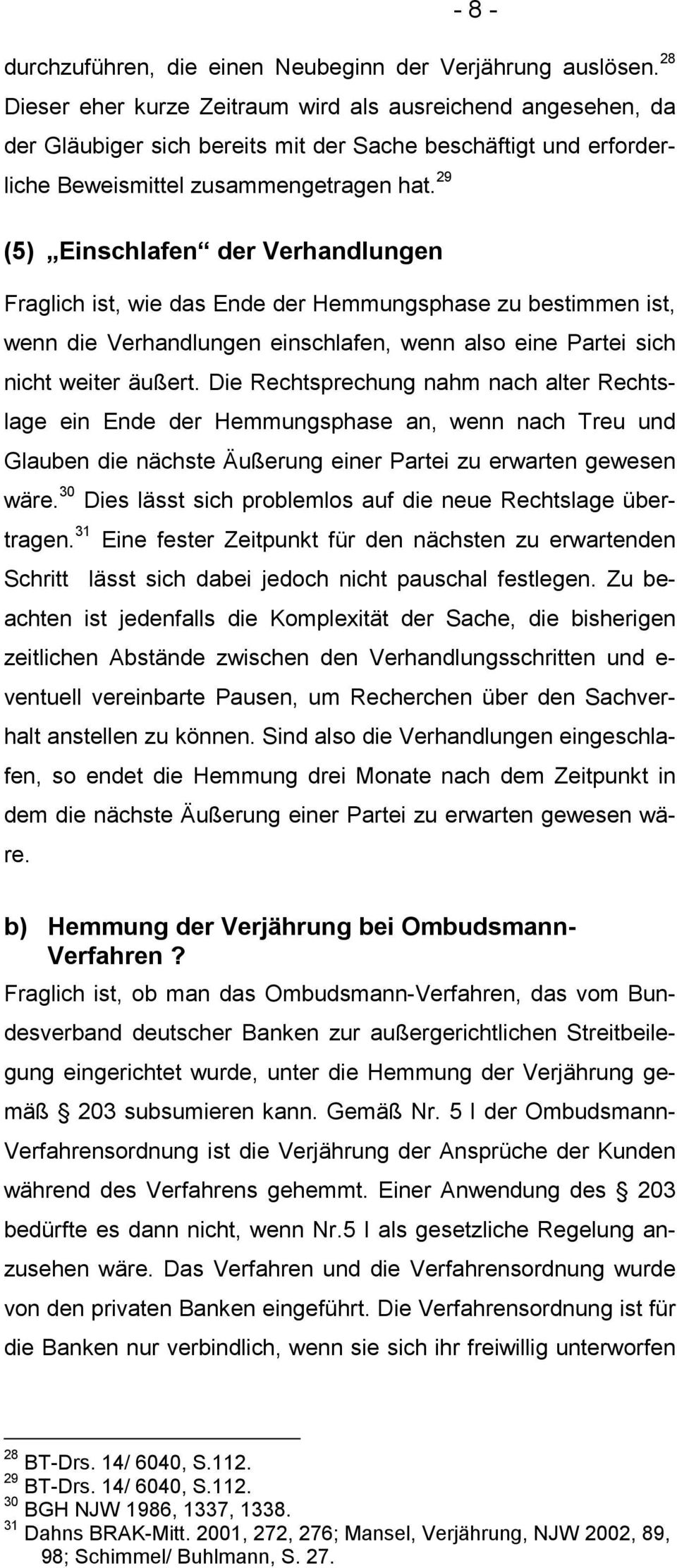 29 (5) Einschlafen der Verhandlungen Fraglich ist, wie das Ende der Hemmungsphase zu bestimmen ist, wenn die Verhandlungen einschlafen, wenn also eine Partei sich nicht weiter äußert.