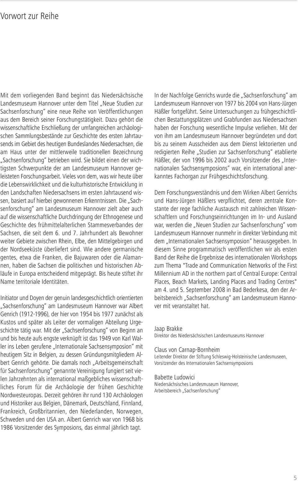 Dazu gehört die wissenschaftliche Erschließung der umfangreichen archäologischen Sammlungsbestände zur Geschichte des ersten Jahrtausends im Gebiet des heutigen Bundeslandes Niedersachsen, die am