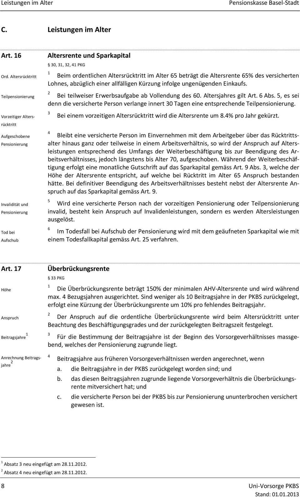 Altersrücktritt im Alter 65 beträgt die Altersrente 65% des versicherten Lohnes, abzüglich einer allfälligen Kürzung infolge ungenügenden Einkaufs. Bei teilweiser Erwerbsaufgabe ab Vollendung des 60.