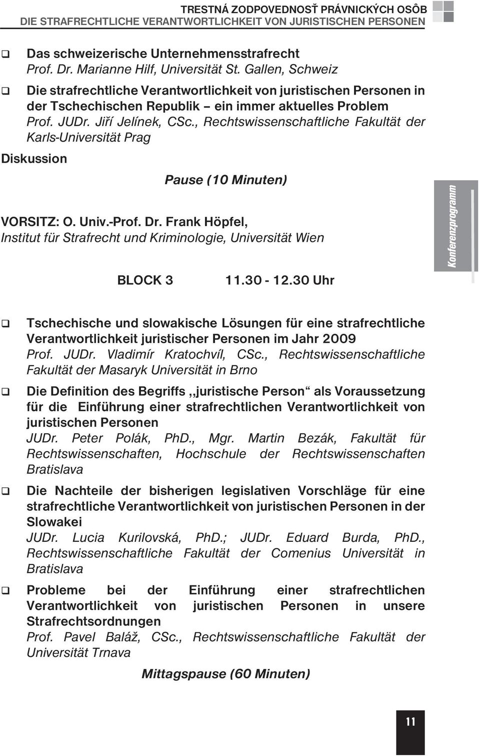 , Rechtswissenschaftliche Fakultät der Karls-Universität Prag Diskussion Pause (10 Minuten) VORSITZ: O. Univ.-Prof. Dr.